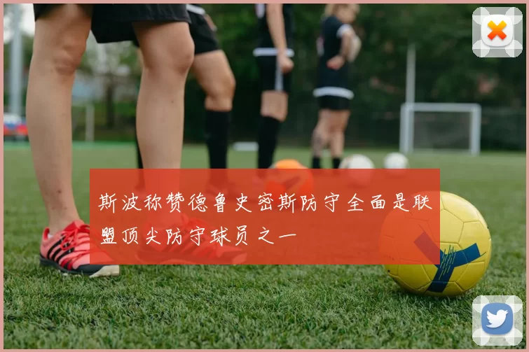 斯波称赞德鲁史密斯防守全面是联盟顶尖防守球员之一
