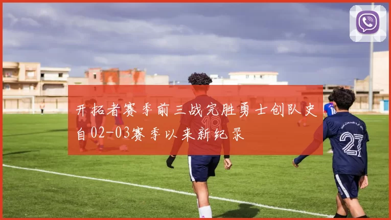 开拓者赛季前三战完胜勇士创队史自02-03赛季以来新纪录