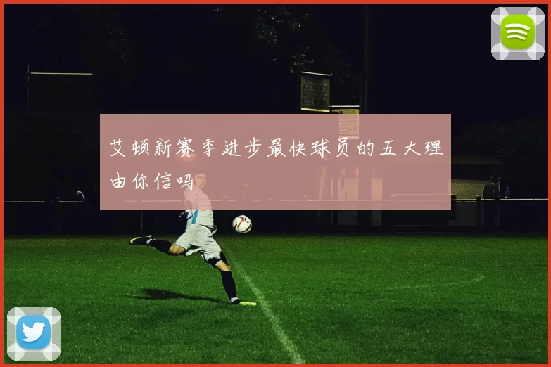 艾顿新赛季进步最快球员的五大理由你信吗